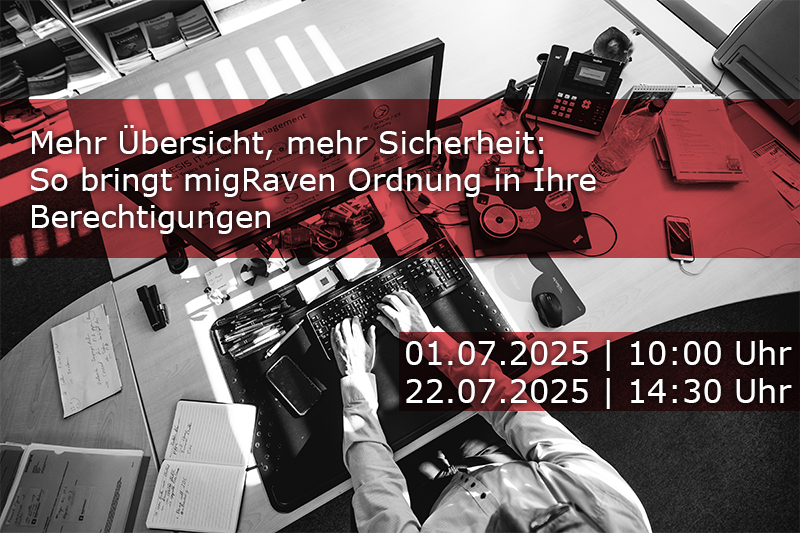 Mehr Übersicht, mehr Sicherheit: So bringt migRaven Ordnung in Ihre Berechtigungen

Veraltete Berechtigungen, unstrukturierte Ordner und unkontrollierter Datenzugriff sind in vielen IT-Umgebungen Alltag – und ein echtes Sicherheitsrisiko. migRaven schafft Abhilfe: Die Software analysiert bestehende Berechtigungsstrukturen, bereinigt sie automatisiert und etabliert ein nachhaltiges, rollenbasiertes Zugriffskonzept. Das Ergebnis: mehr Transparenz, weniger Aufwand – und eine deutlich höhere IT-Sicherheit.

Am 01. Juli und 22. Juli 2025 führen wir zwei interessante Webinare mit unserem Partner migRaven durch, für welche wir Sie gerne einladen:

Datum: 01. Juli 2025 / Zeit: 10:00 Uhr MEZ

Webinar: Kostenfalle SharePoint: Die hohe Rechnung nach der Migration – und wie Sie sie vermeiden
Warum eine Datenbewertung entscheidend ist und wie Unternehmen damit bis zu 70 % der Folgekosten sparen können.

Datum: 22. Juli 2025 / Zeit: 14:30 Uhr MEZ

Webinar: Der neue migRaven.one Nexus: Der visuelle Workflow-Designer für Migration, Berechtigungen und Datenmanagement
Entdecken Sie die visuelle Workflow-Plattform von migRaven.one Nexus, die es Ihnen ermöglicht, komplexe Automatisierungen für Dateiserver, Active Directory, SharePoint und andere On-Premises-Systeme einfach zu implementieren - ohne jegliche Programmierung. Von intelligenten Dateimigrationen bis hin zu angepassten Berechtigungen und automatisierten Aufbewahrungsrichtlinien: alles wird über eine intuitive Drag-and-Drop-Oberfläche mit leistungsstarker Hintergrundverarbeitung gesteuert.

Ihre Vorteile mit migRaven auf einen Blick:

Analyse und Visualisierung von Berechtigungen: Transparente Darstellung von Zugriffsrechten in AD und Dateisystemen.
Automatisierte Bereinigung: Entfernt veraltete, ungenutzte oder falsch gesetzte Berechtigungen.
Verbesserung der IT-Sicherheit: Minimiert Sicherheitsrisiken durch least-privilege-Prinzip und saubere Strukturen.
Rollenbasierte Zugriffskonzepte (RBAC): Einführung nachhaltiger, nachvollziehbarer Berechtigungsmodelle.